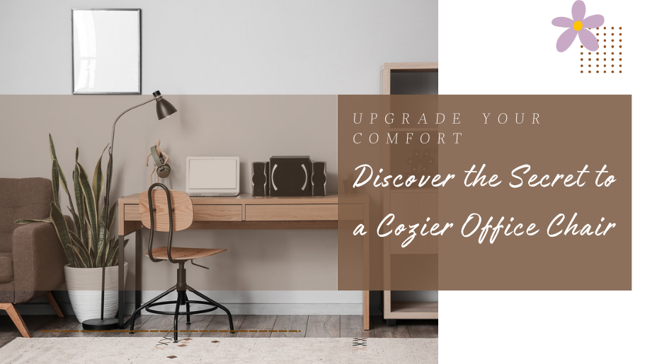 Upgrade Your Comfort: Discover the Secret to a Cozier Office Chair