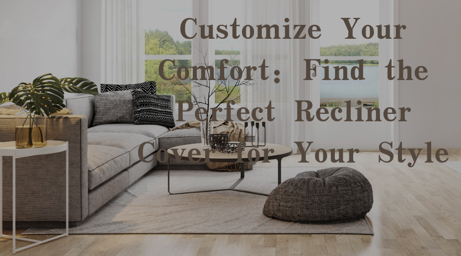 Customize Your Comfort: Find the Perfect Recliner Cover for Your Style