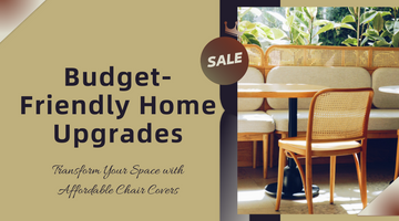 Budget-Friendly Home Upgrades: Transform Your Space with Affordable Chair Covers