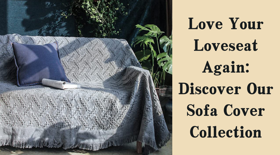 Love Your Loveseat Again: Discover Our Sofa Cover Collection