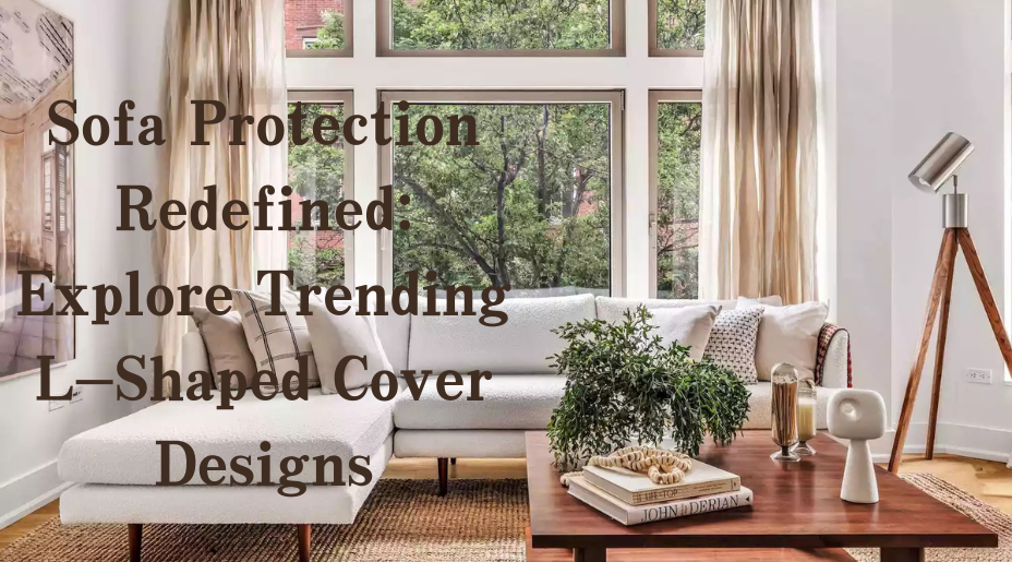 Sofa Protection Redefined: Explore Trending L-Shaped Cover Designs